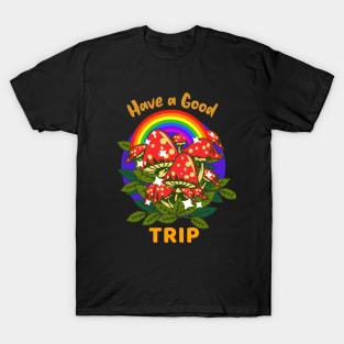 Have a Good Trip / Magic Mushrooms / Magic Roots / Psychedelic / Rainbow T-Shirt